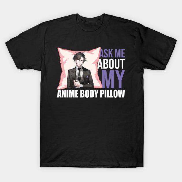 Ask Anime Body Pillow Funny Waifu Japan Otaku Hobby Fan T-Shirt by FunnyphskStore